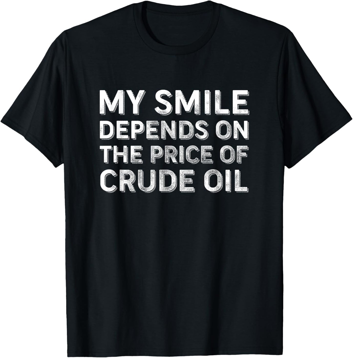 My Smile Depends on the Price of Crude Oil T-Shirt - T-Shirt | Black
