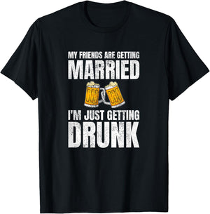 My Friends Are Getting Married I'm Just Getting Drunk T-Shirt - T-Shirt | Black