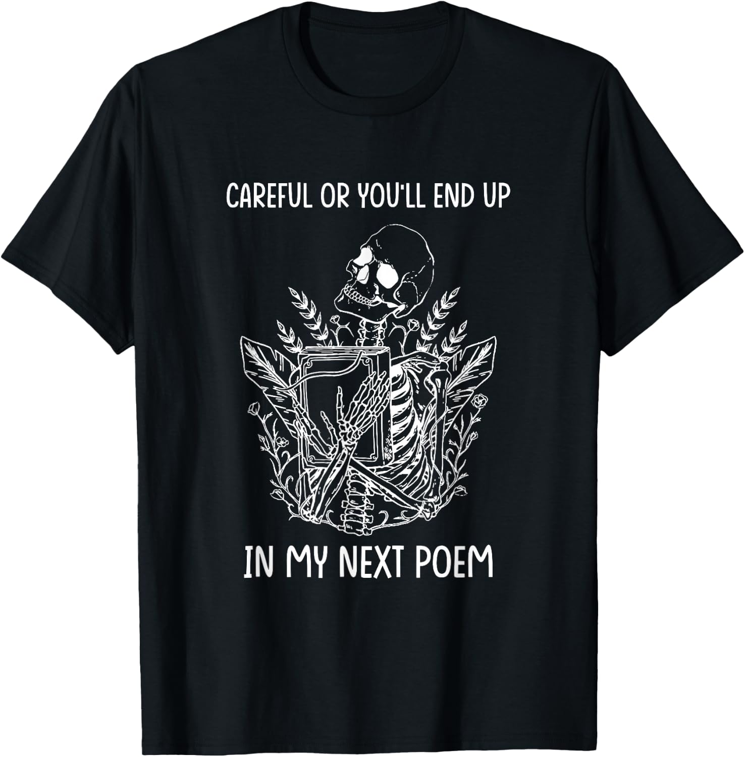 Careful Or You'll End Up in My Next Poem Funny Poet Poetry T-Shirt - T-Shirt | Black