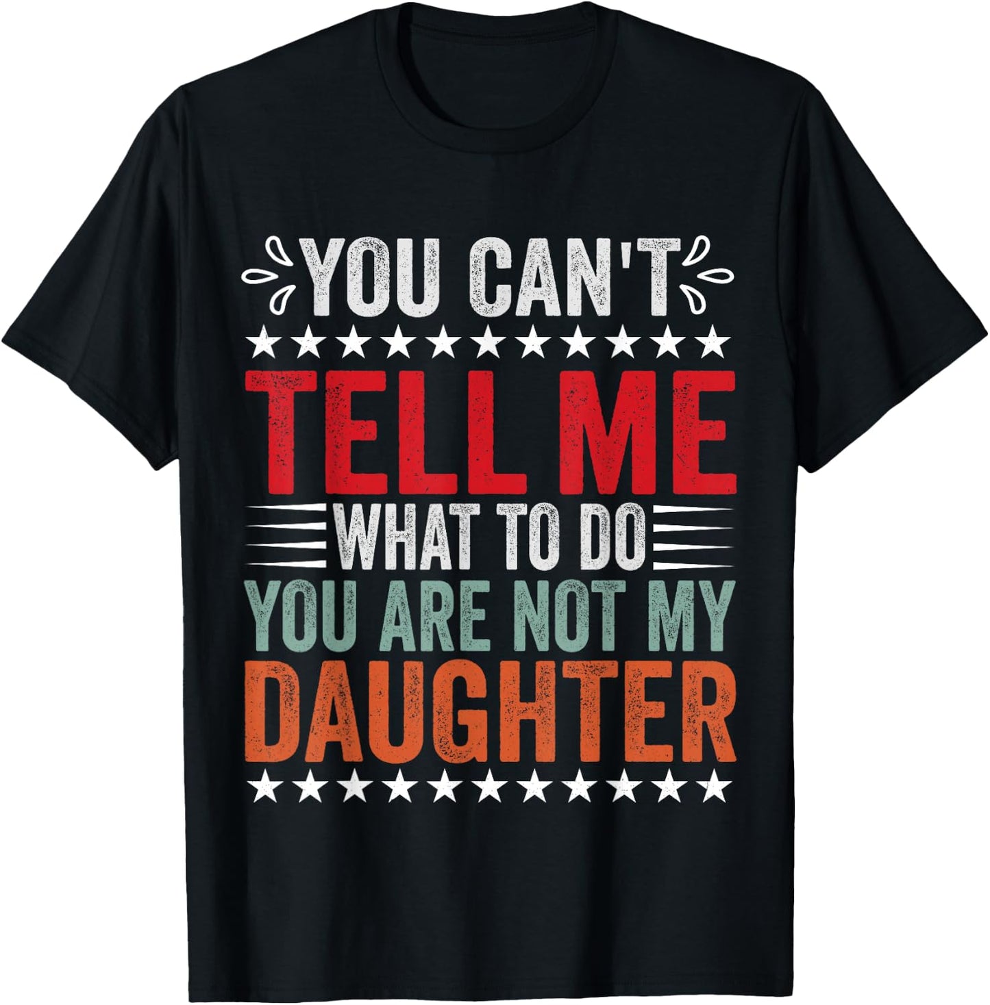 You Can't Tell Me What To Do You're Not My Daughter T-Shirt - T-Shirt | Black