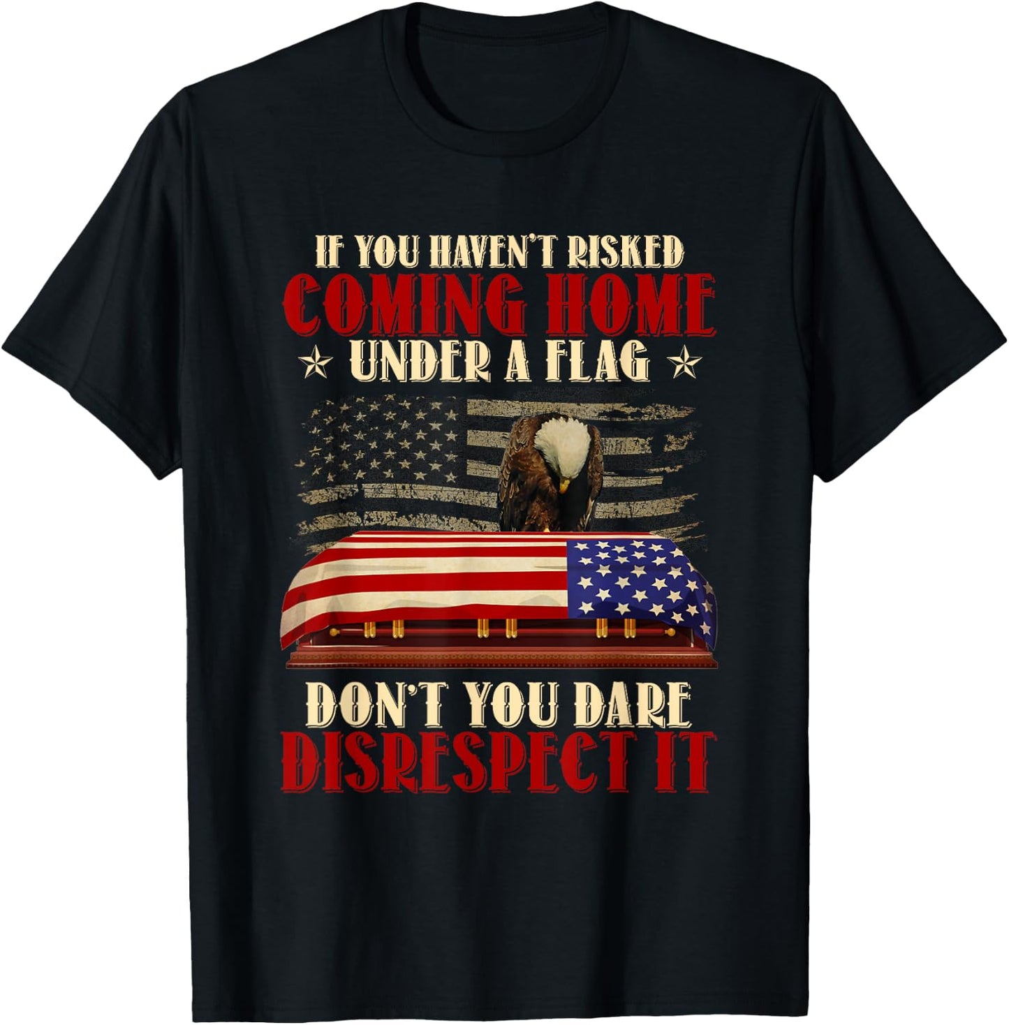 If You Haven't Risked Coming Home Under A Flag Veteran T-Shirt - T-Shirt | Black
