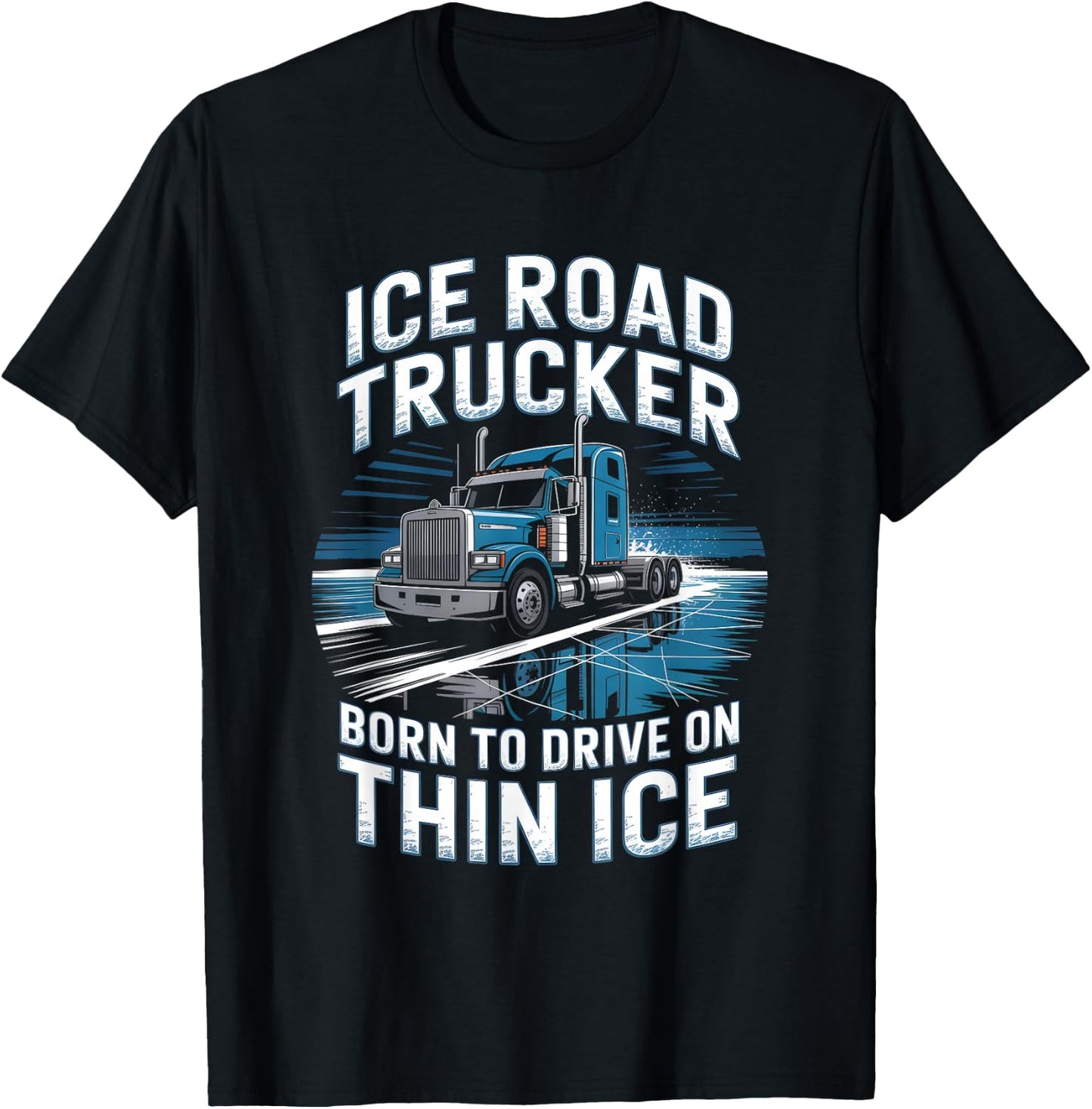 Ice Road Trucker Born to Drive On Thin Ice T-Shirt - T-Shirt | Black