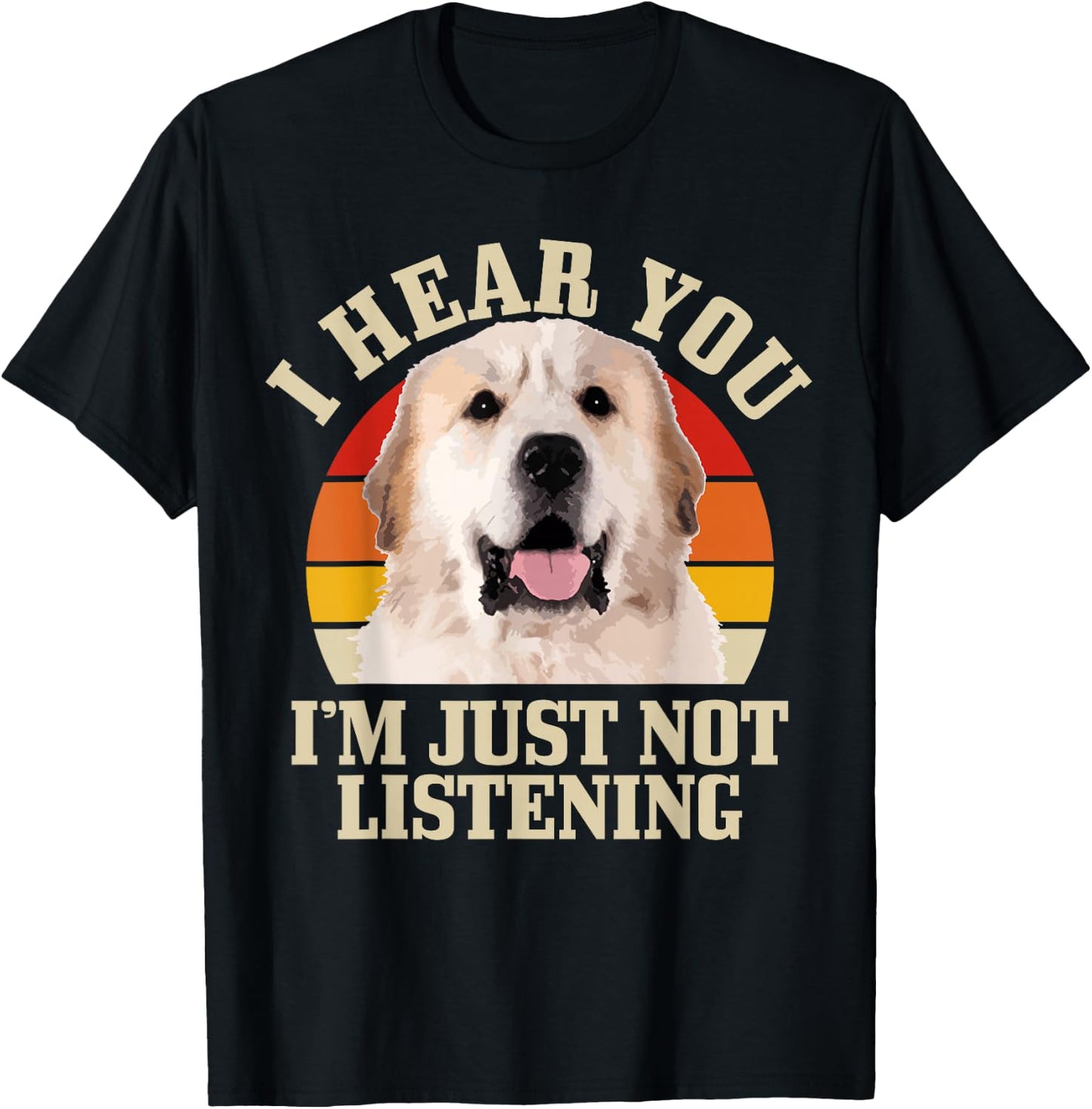 Great Pyrenees I Hear You I'm Just Not Listening Funny Dog T-Shirt - T-Shirt | Black