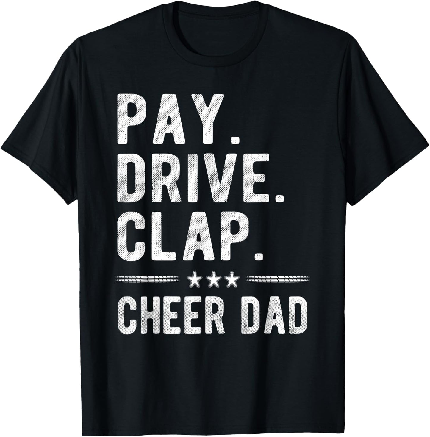 Pay Drive Clap | Cheer Dad Cheerleading Father Cheerleader T-Shirt - T-Shirt | Black