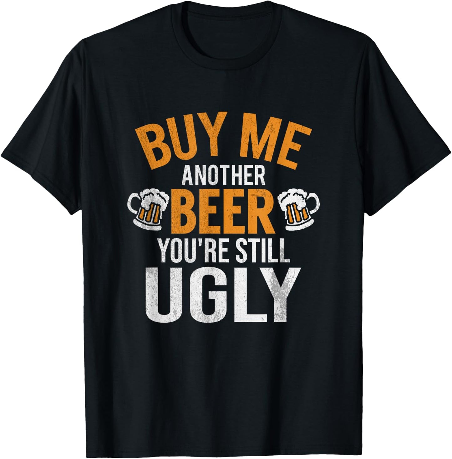 Buy Me Another Beer You're Still Ugly | Beer Goggles Shirt T-Shirt - T-Shirt | Black