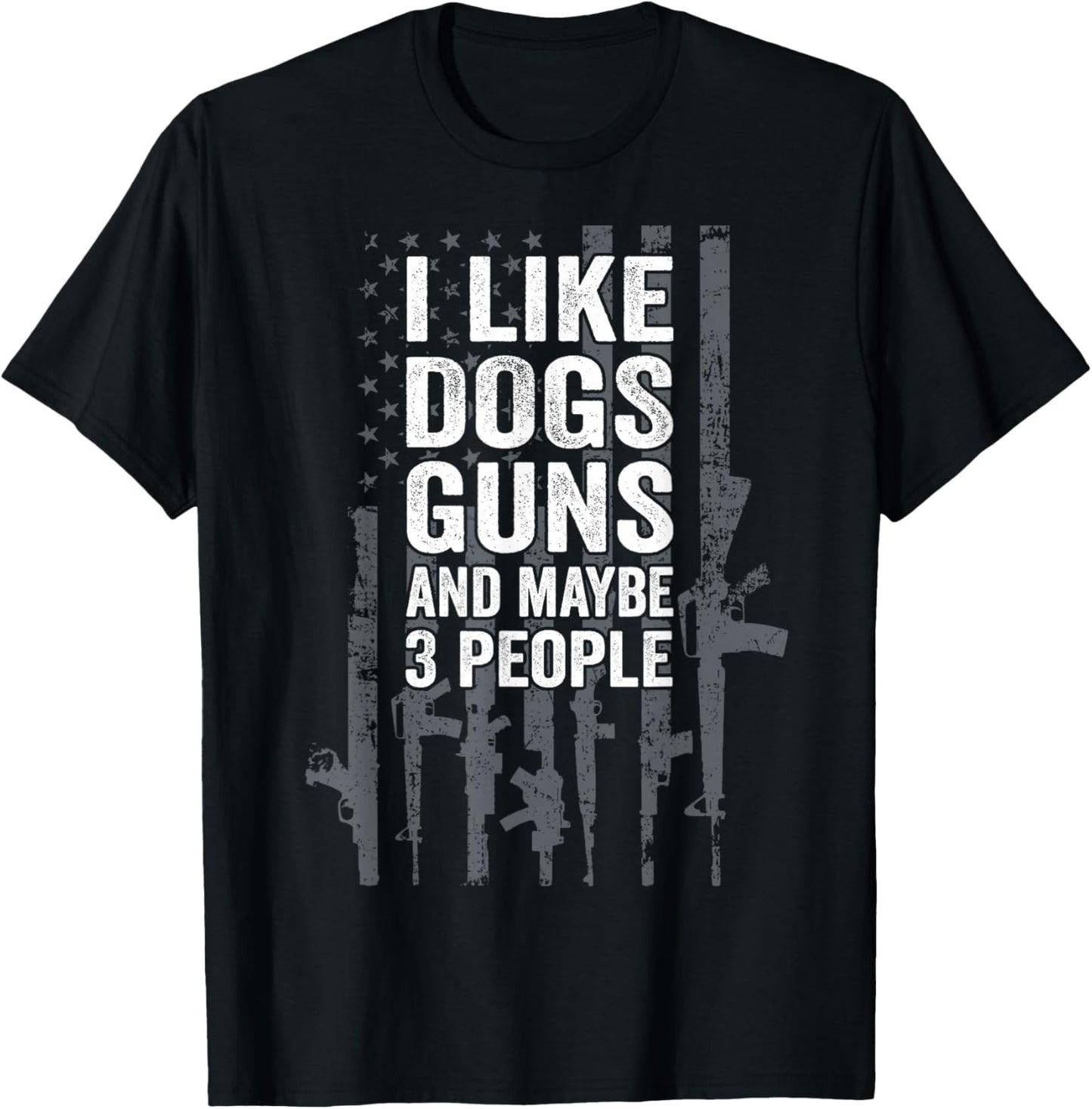 I Like Dogs Guns And Maybe 3 People - Funny USA Gun Lover T-Shirt - T-Shirt | Black
