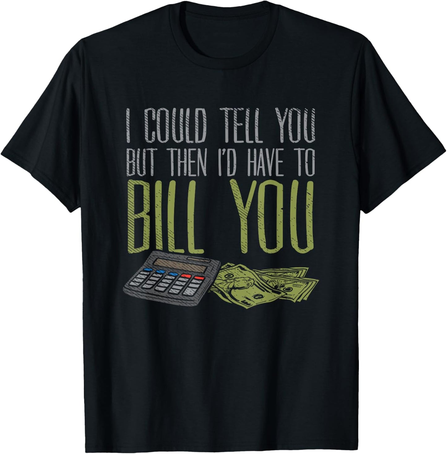I Could Tell You But Then I'd Have to Bill You T-Shirt - T-Shirt | Black