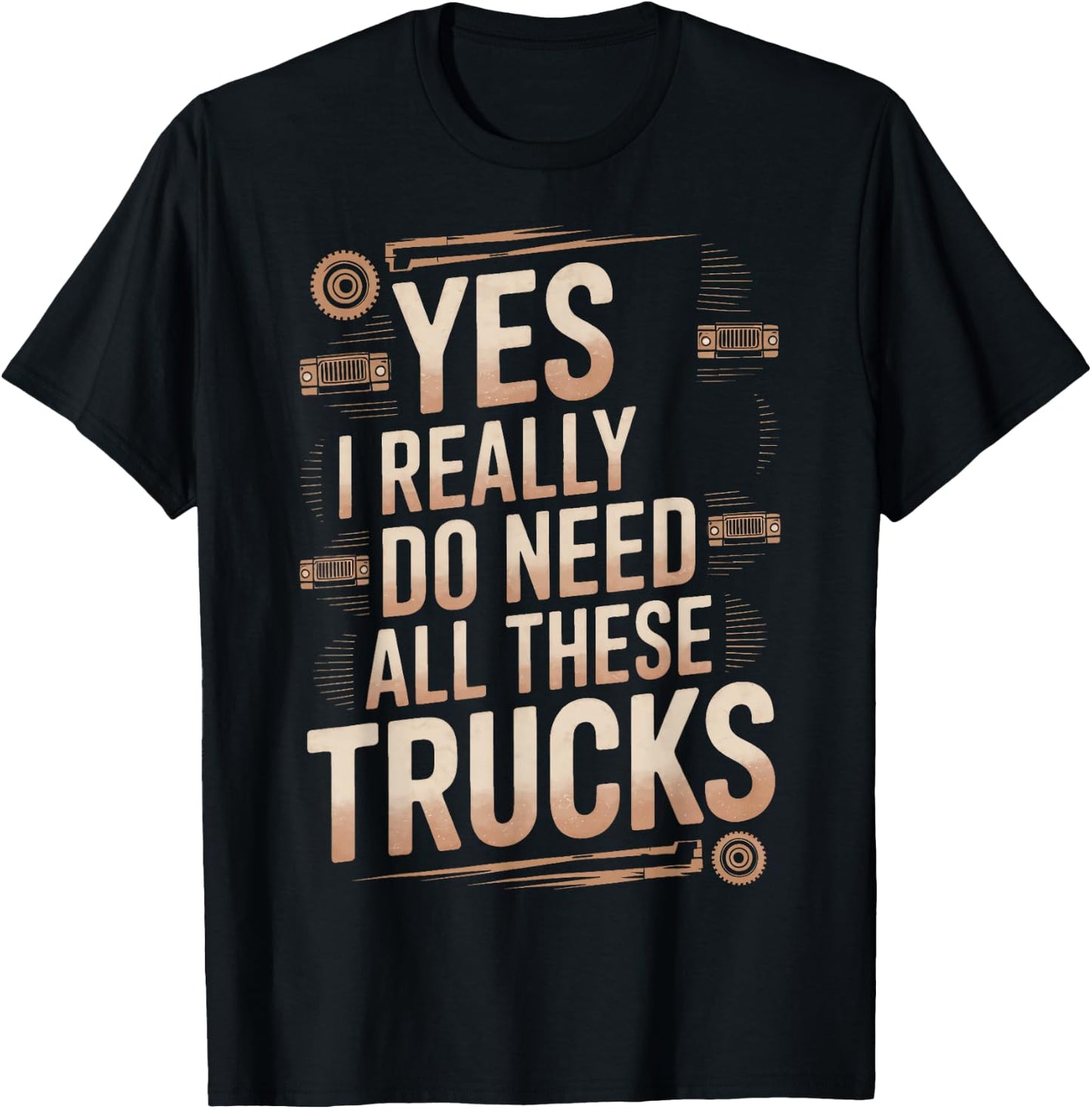 Yes I Really Do Need All These Trucks Truck Show Truckers T-Shirt - T-Shirt | Black