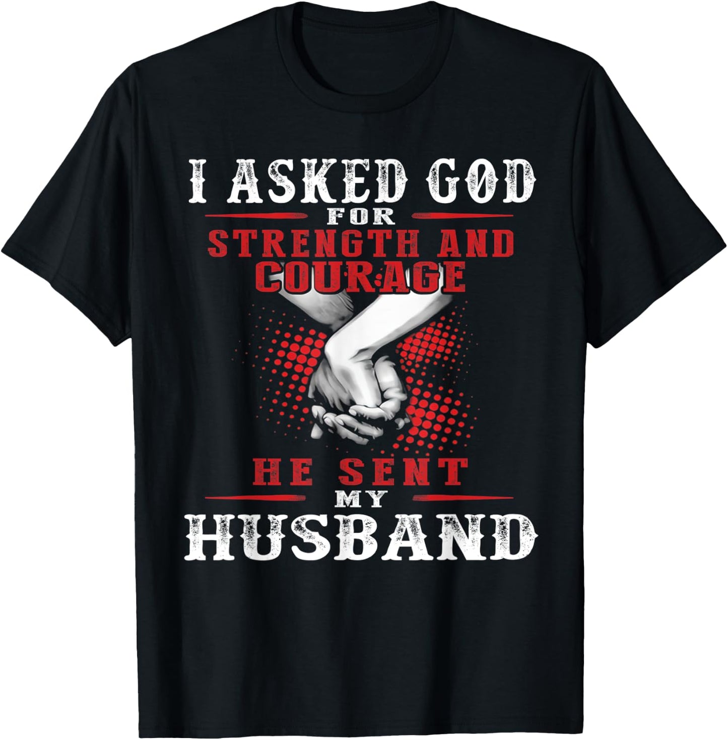 I asked God for strength and courage he sent my husband T-Shirt - T-Shirt | Black