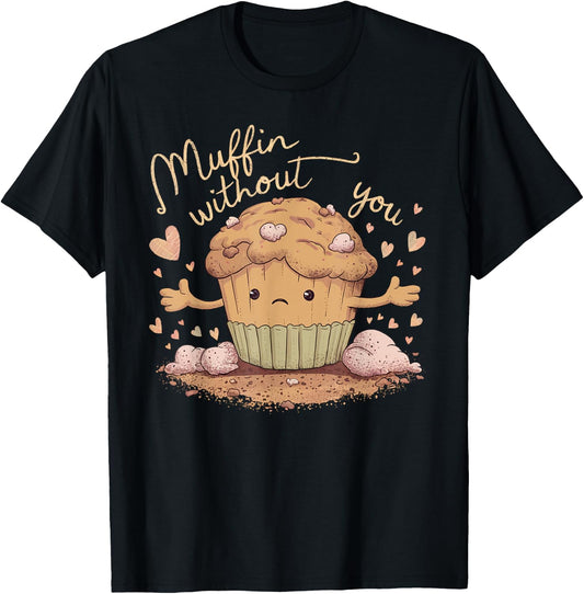 Muffin Without You Cute Sad Muffin Pun T-Shirt - T-Shirt | Black