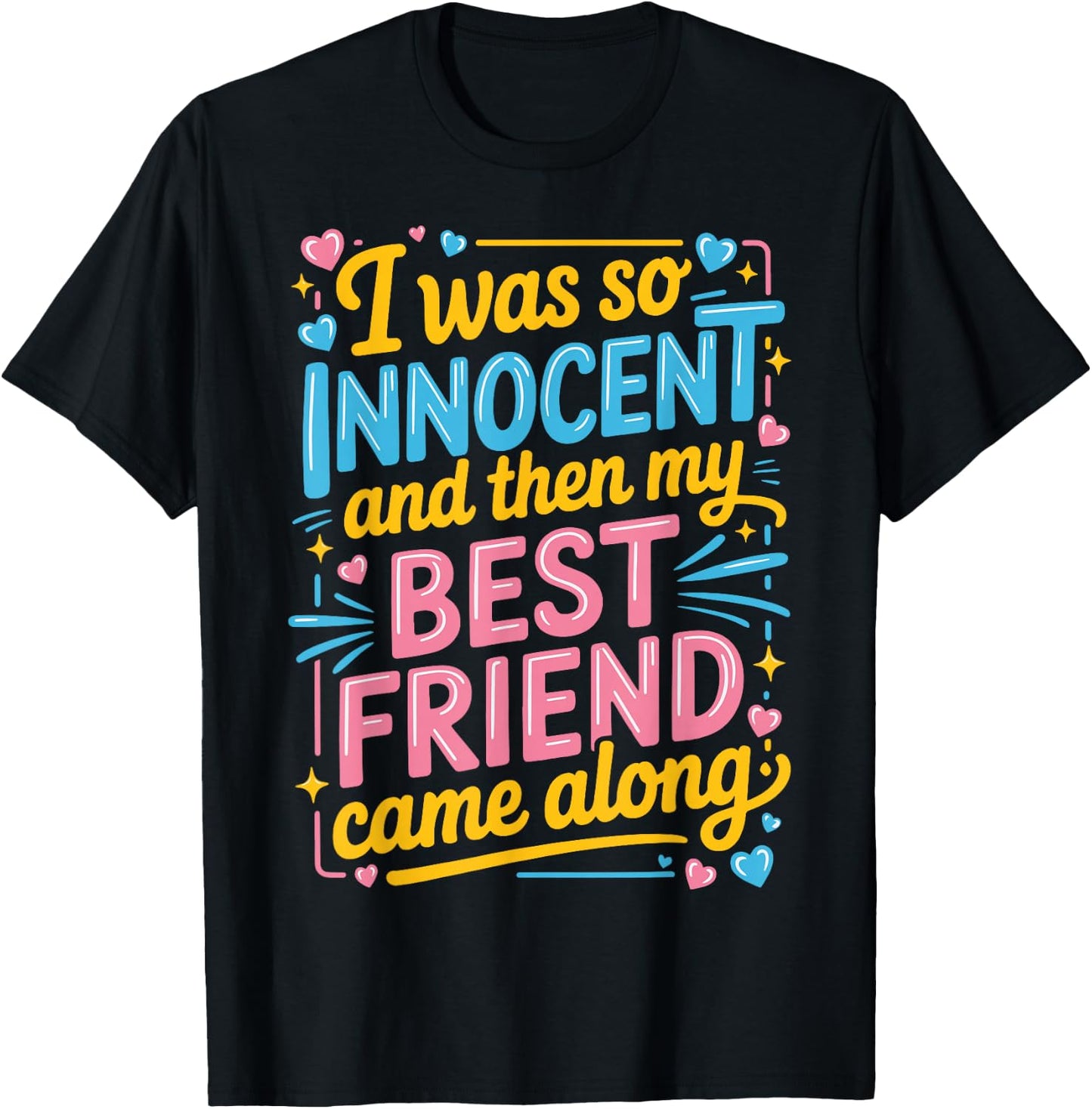 I was So Innocent and Then My Best Friend Came Along T-Shirt - T-Shirt | Black