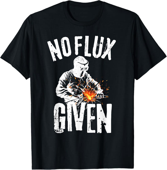 No Flux Given Shirt | Funny Welding T Shirt Welder Shirt T-Shirt - T-Shirt | Black