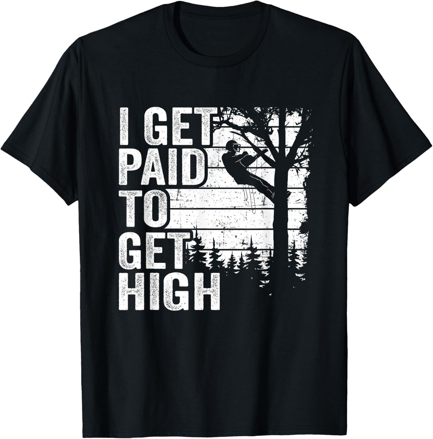 I Get Paid To Get High Tree Climbing Joke Tree Work Arborist T-Shirt - T-Shirt | Black