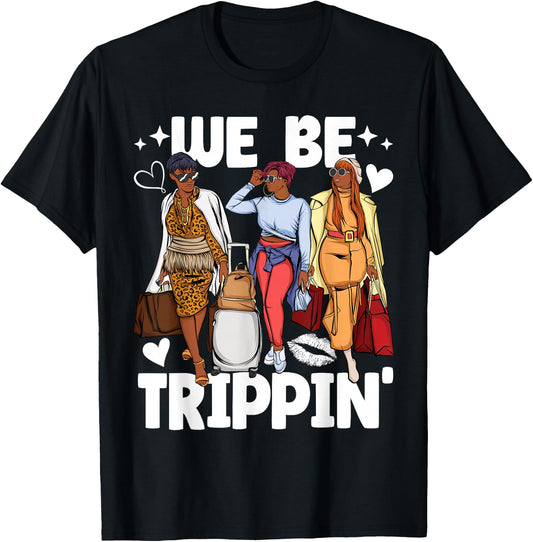 We Be Trippin' for Black Women Girls Trip T-Shirt - T-Shirt | Black
