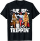 We Be Trippin' for Black Women Girls Trip T-Shirt - T-Shirt | Black