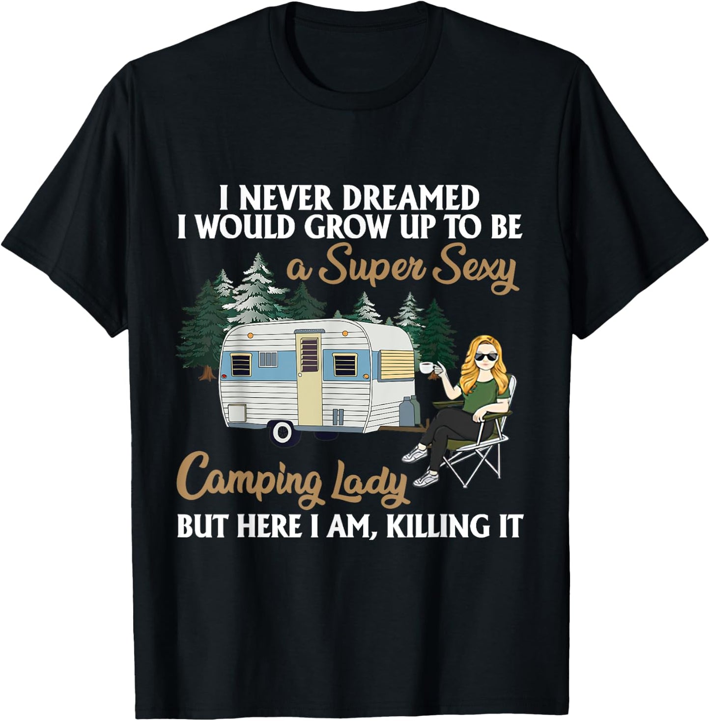 I Never Dreamed I Would Grow Up To Be A Super Sexy Camping T-Shirt - T-Shirt | Black