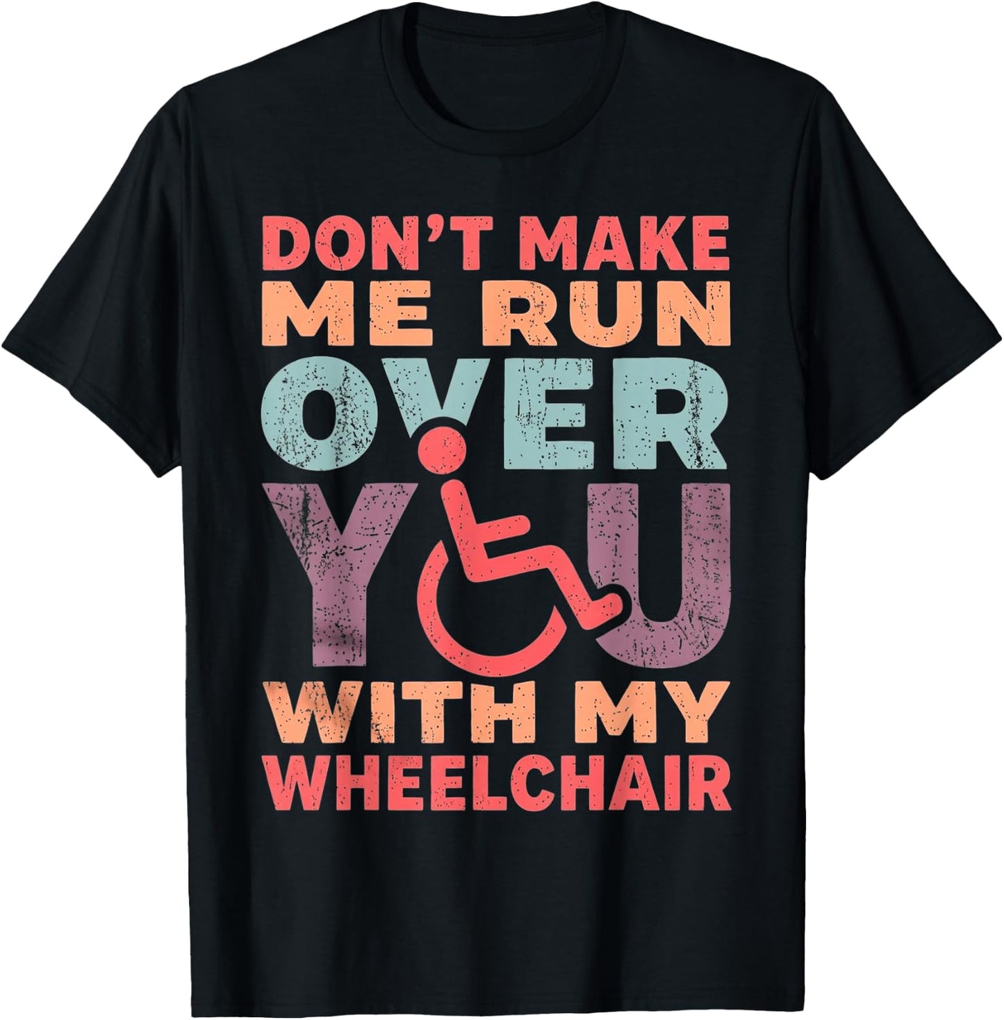 Don't Make Me Run Over You with My Wheelchair T-Shirt - T-Shirt | Black