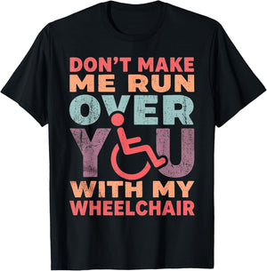 Don't Make Me Run Over You with My Wheelchair T-Shirt - T-Shirt | Black