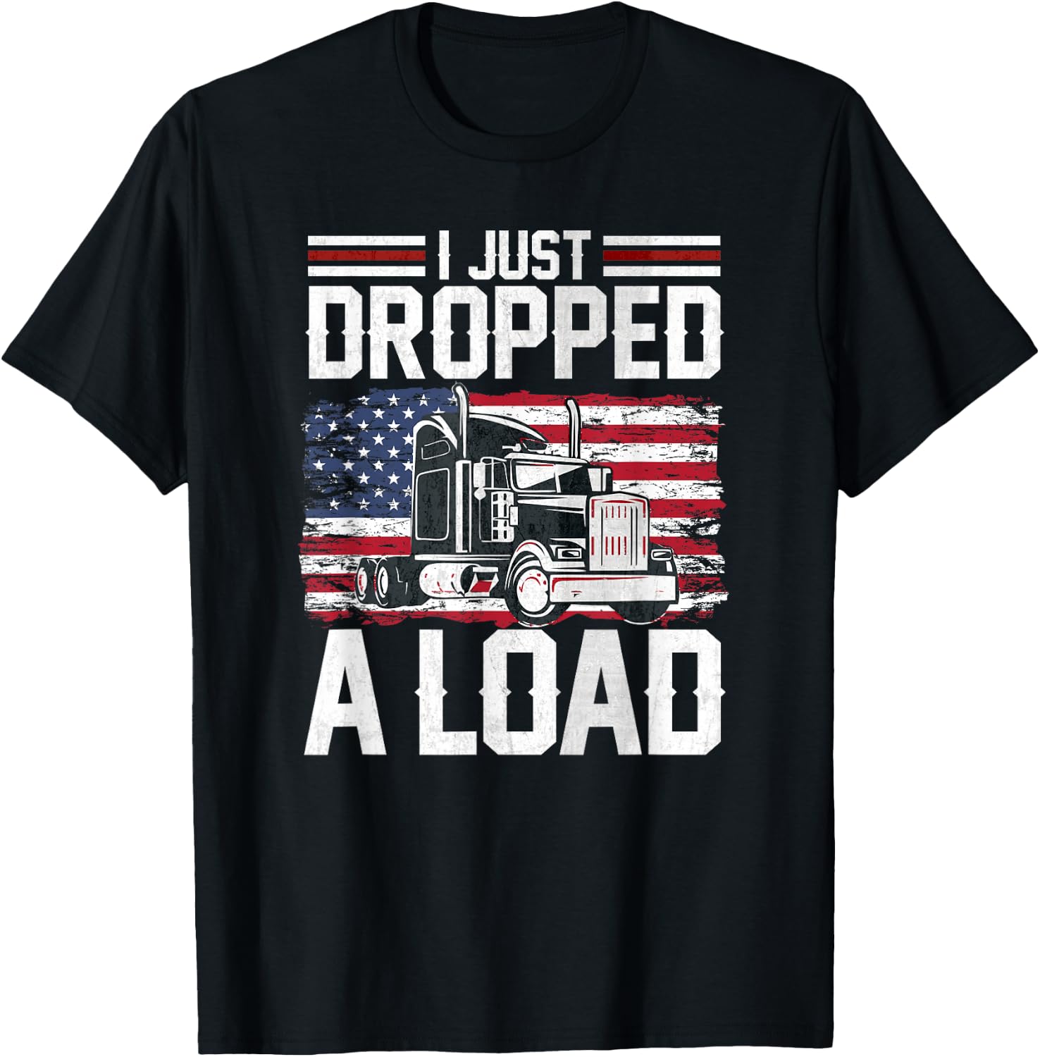 I Just Dropped A Load Funny Trucker American Flag T-Shirt - T-Shirt | Black