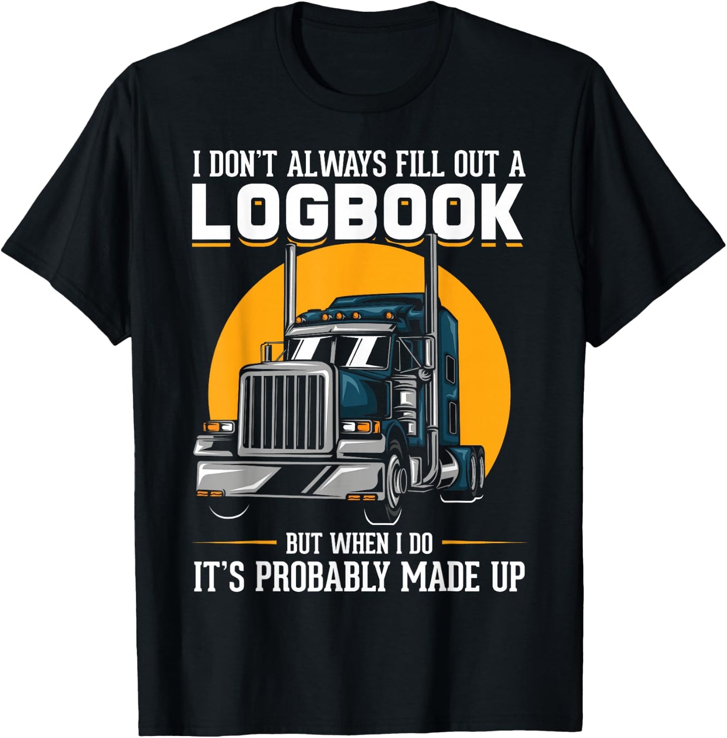 I Don't Always Fill Out A Log Book Truckers Funny Truckers T-Shirt - T-Shirt | Black