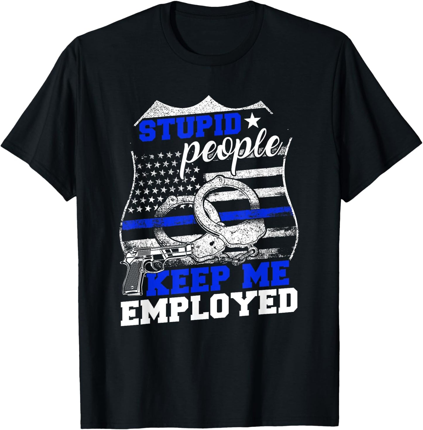 Stupid People Keep Me Employed Police T-Shirt - T-Shirt | Black