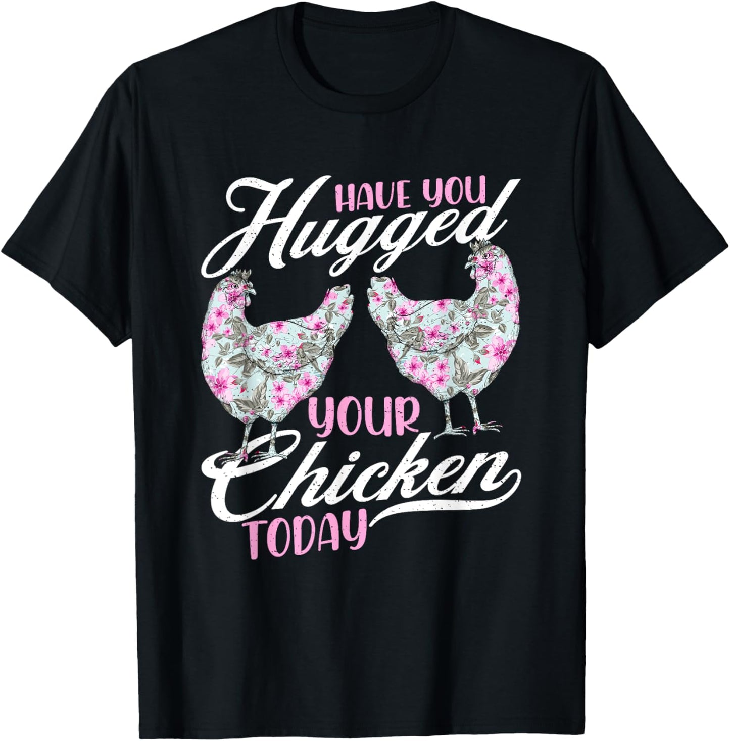 Have You Hugged Your Chickens Today - Funny Chicken Farmer T-Shirt - T-Shirt | Black