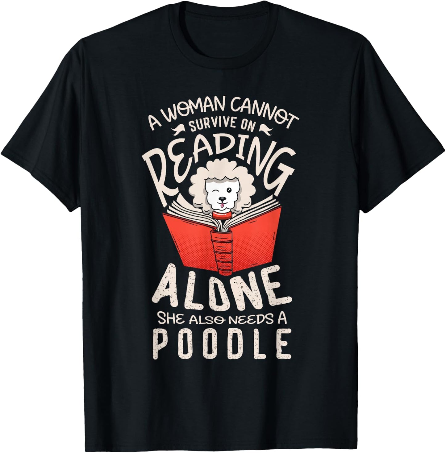 A woman cannot survive on reading alone she also poodles T-Shirt - T-Shirt | Black