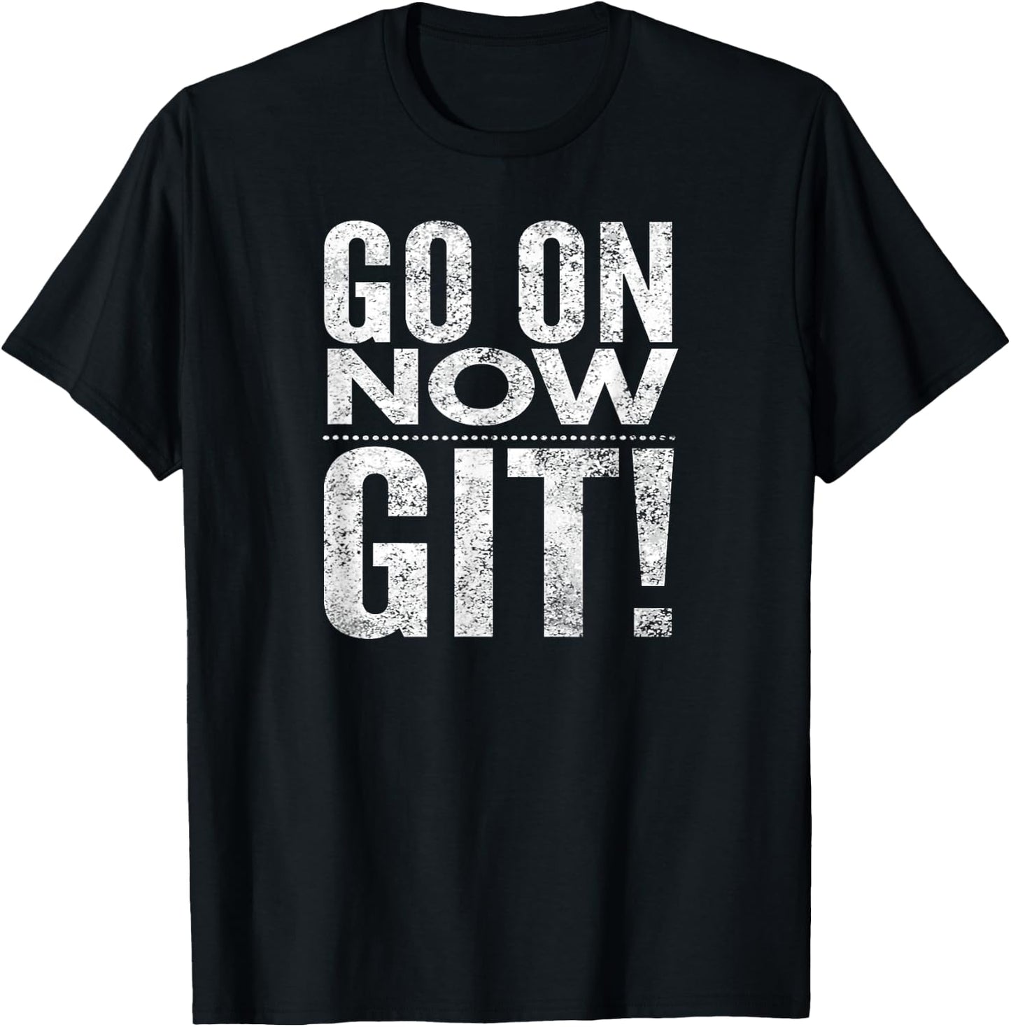 Go On Now Git! T-Shirt - T-Shirt | Black