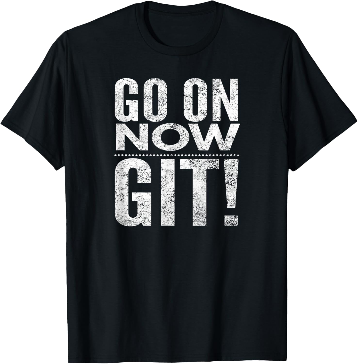 Go On Now Git! T-Shirt - T-Shirt | Black