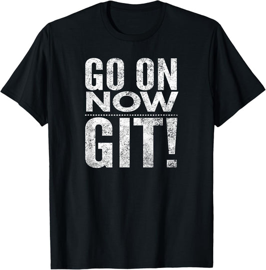 Go On Now Git! T-Shirt - T-Shirt | Black