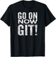 Go On Now Git! T-Shirt - T-Shirt | Black