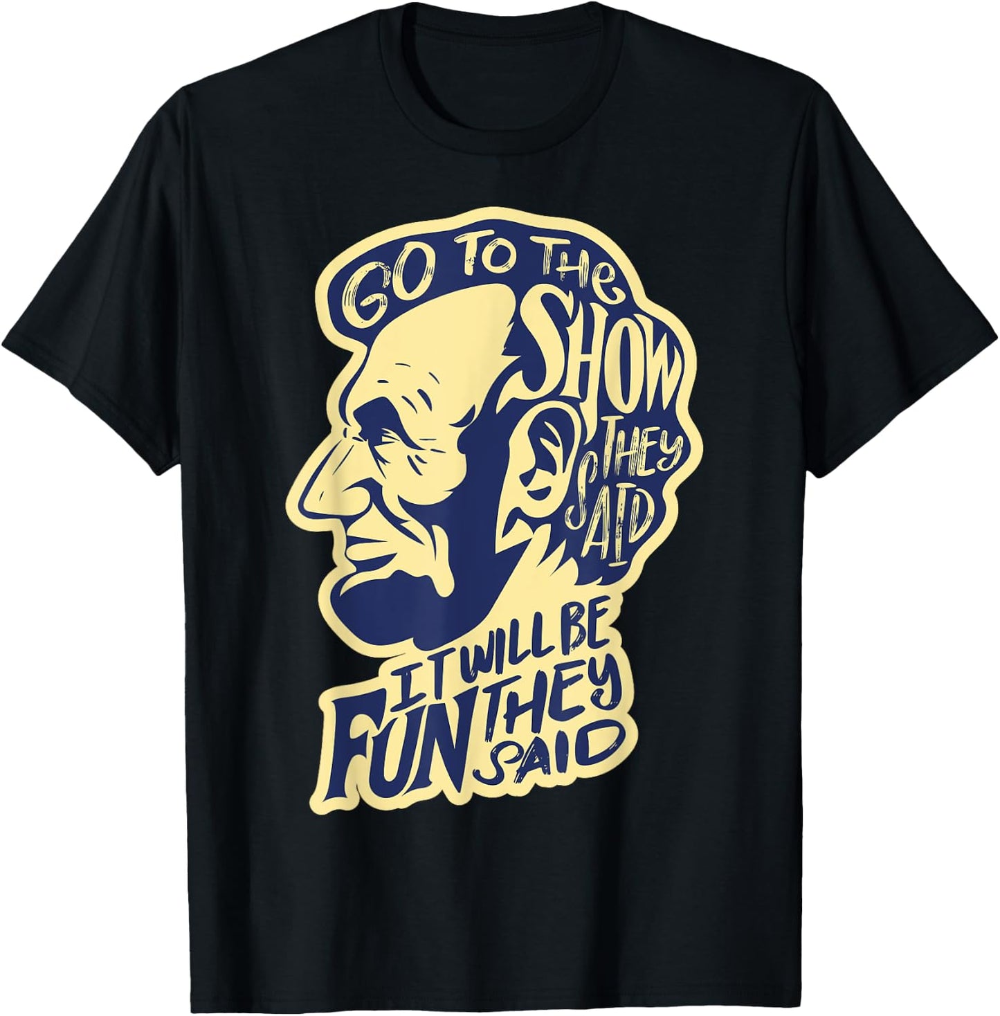 Go To The Show They Said -Funny Abraham Lincoln History Buff T-Shirt - T-Shirt | Black