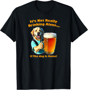 It's Not Really Drinking Alone... If Your Dog Is Home, Yoray T-Shirt - T-Shirt | Black