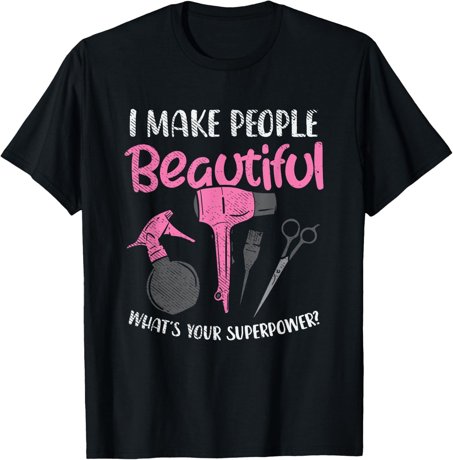 Hairdresser I Make People Beautiful What's Your Superpower T-Shirt - T-Shirt | Black