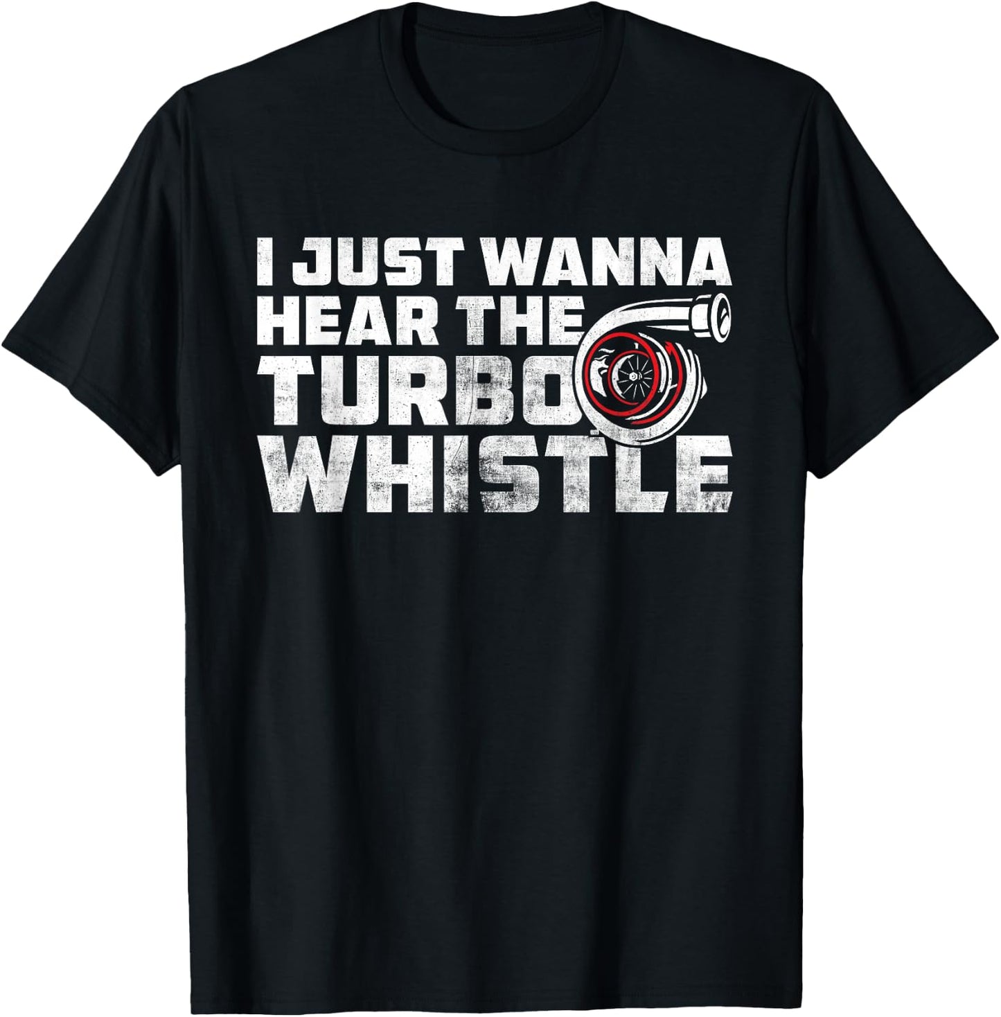 I Just Wanna Hear The Turbo Whistle Funny Car Enthusiast T-Shirt - T-Shirt | Black