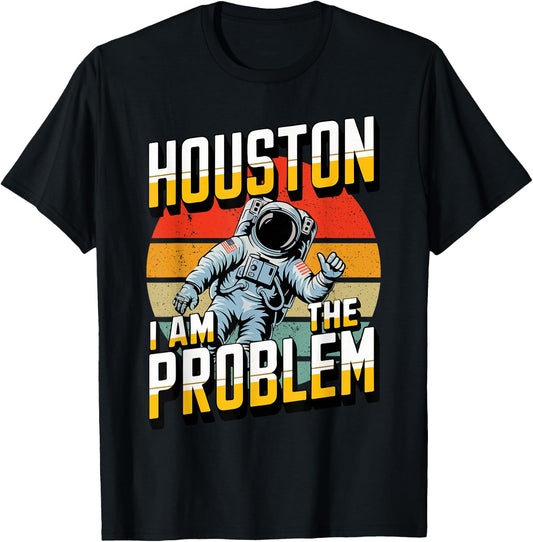Houston I Am the Problem Sarcastic Astronaut Space Lovers T-Shirt - T-Shirt | Black