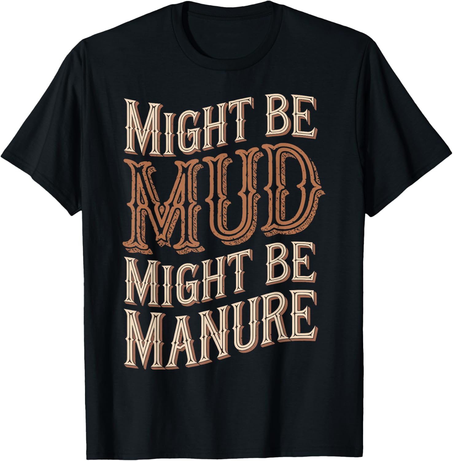 Might Be Mud Might Be Manure T-Shirt - T-Shirt | Black