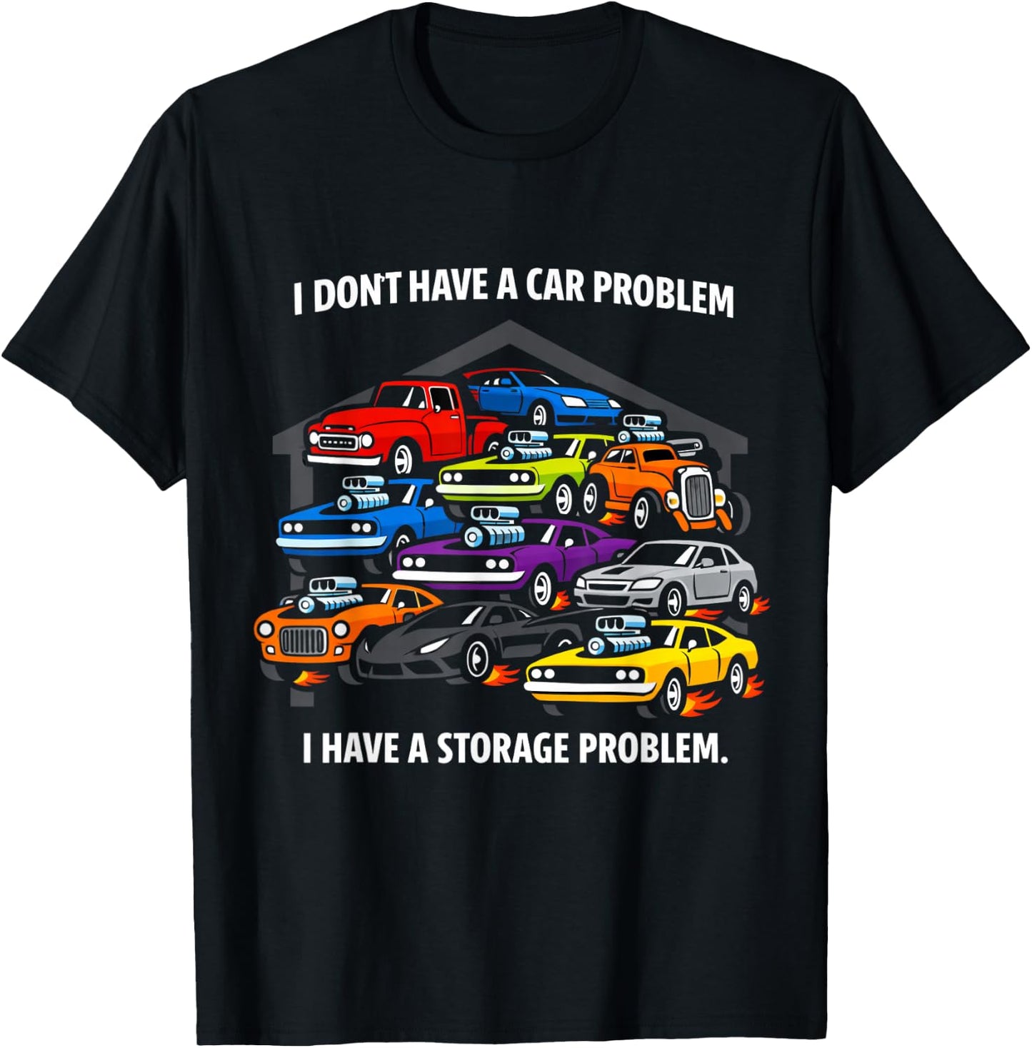 I Don’t Have A Car Problem I Have A Storage Issue T-Shirt - T-Shirt | Black
