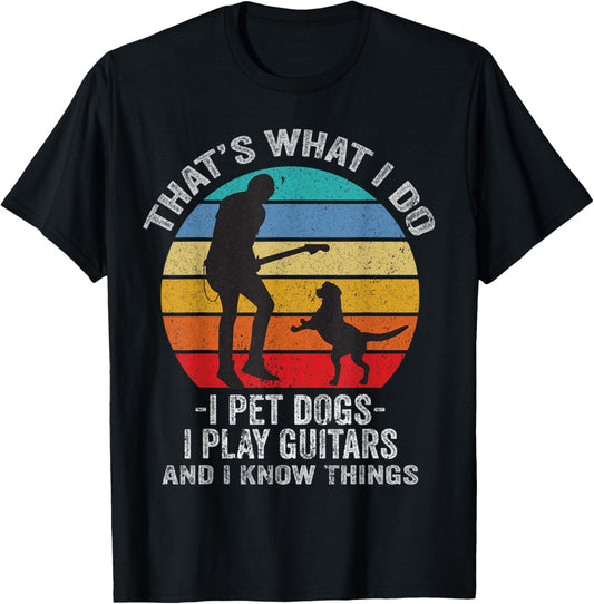 That's What I do I pet Dogs I Play Guitars And I Know Things T-Shirt - T-Shirt | Black