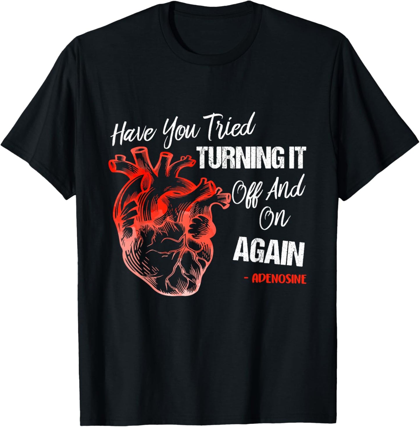 Have You Tried Turning It Off And On Again Heart Adenosines T-Shirt - T-Shirt | Black