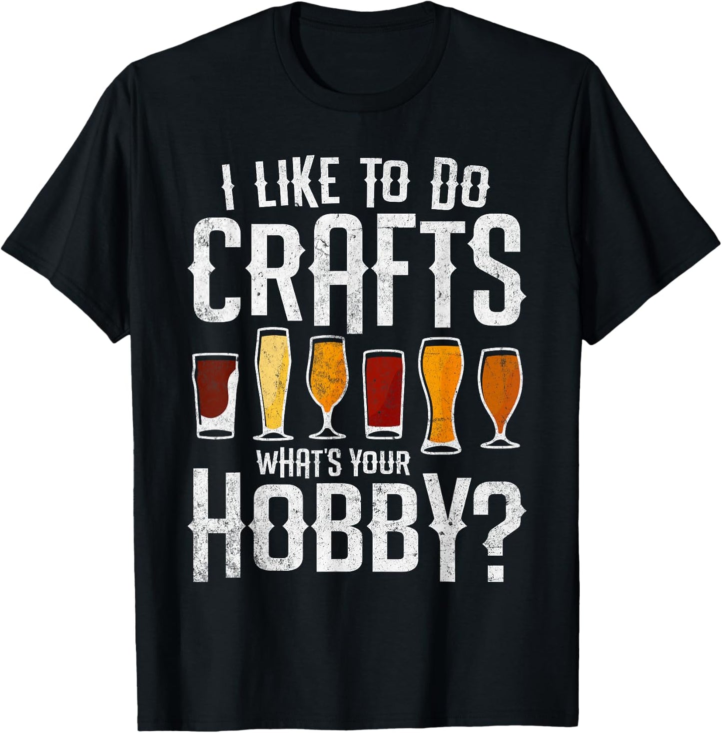 I Like to Do Crafts What’s Your Hobby Craft Beer Drinkers T-Shirt - T-Shirt | Black