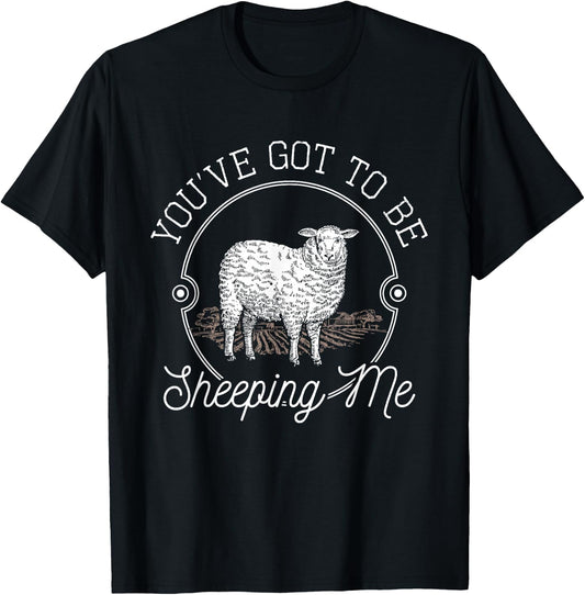 You've Got To Be Sheeping Me - Sheep Lover Herder T-Shirt - T-Shirt | Black