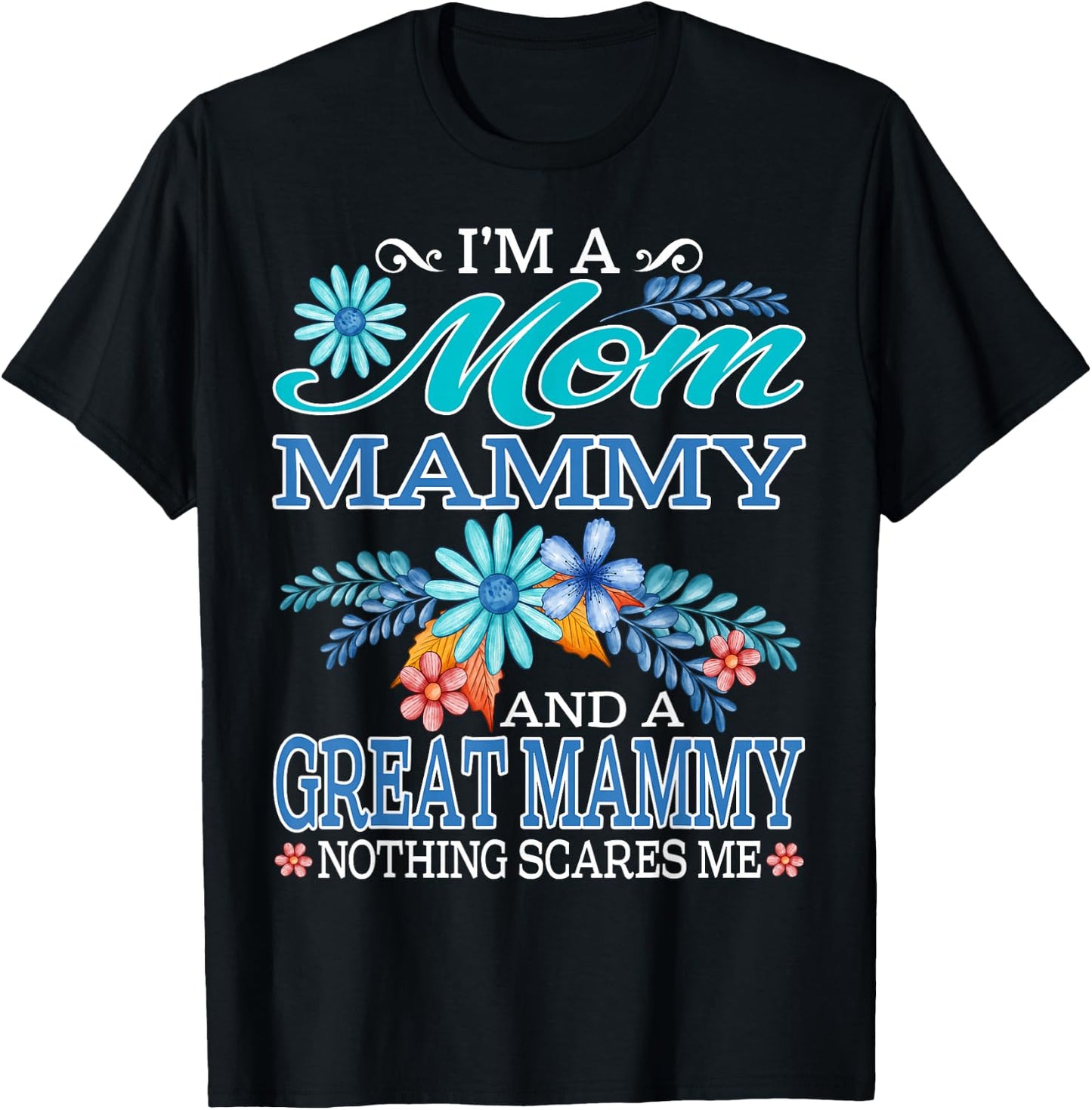 I'm A Mom Mammy And A Great Mammy Nothing Scares Me T-Shirt - T-Shirt | Black