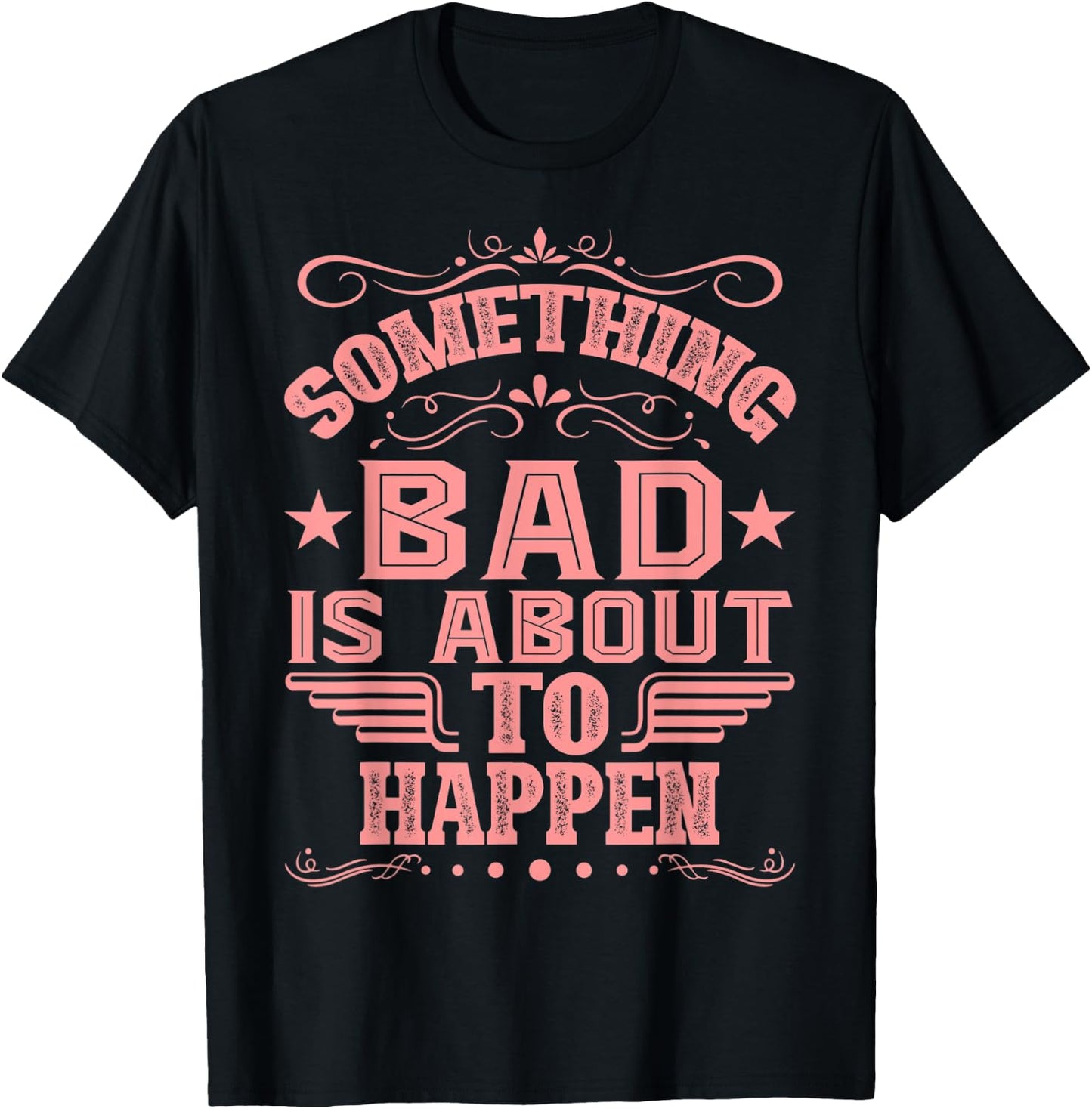 Something Bad Is About To Happen Funny Quote Gifts T-Shirt - T-Shirt | Black