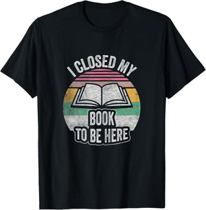 Retro Vintage I Closed My Book To Be Here Book Lover Reading T-Shirt - T-Shirt | Black
