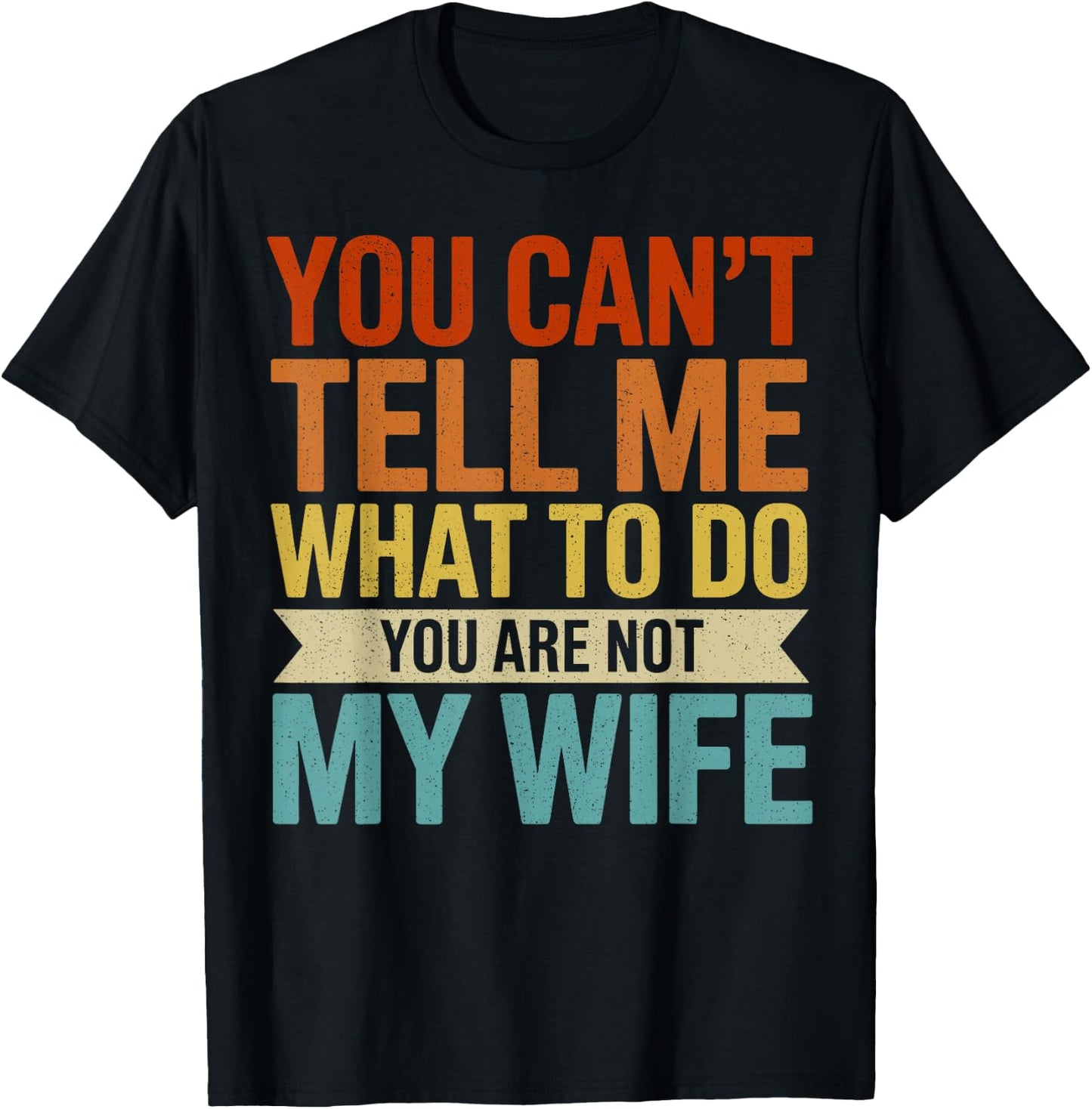 You Can't Tell me What to do You are not My Wife T-Shirt - T-Shirt | Black