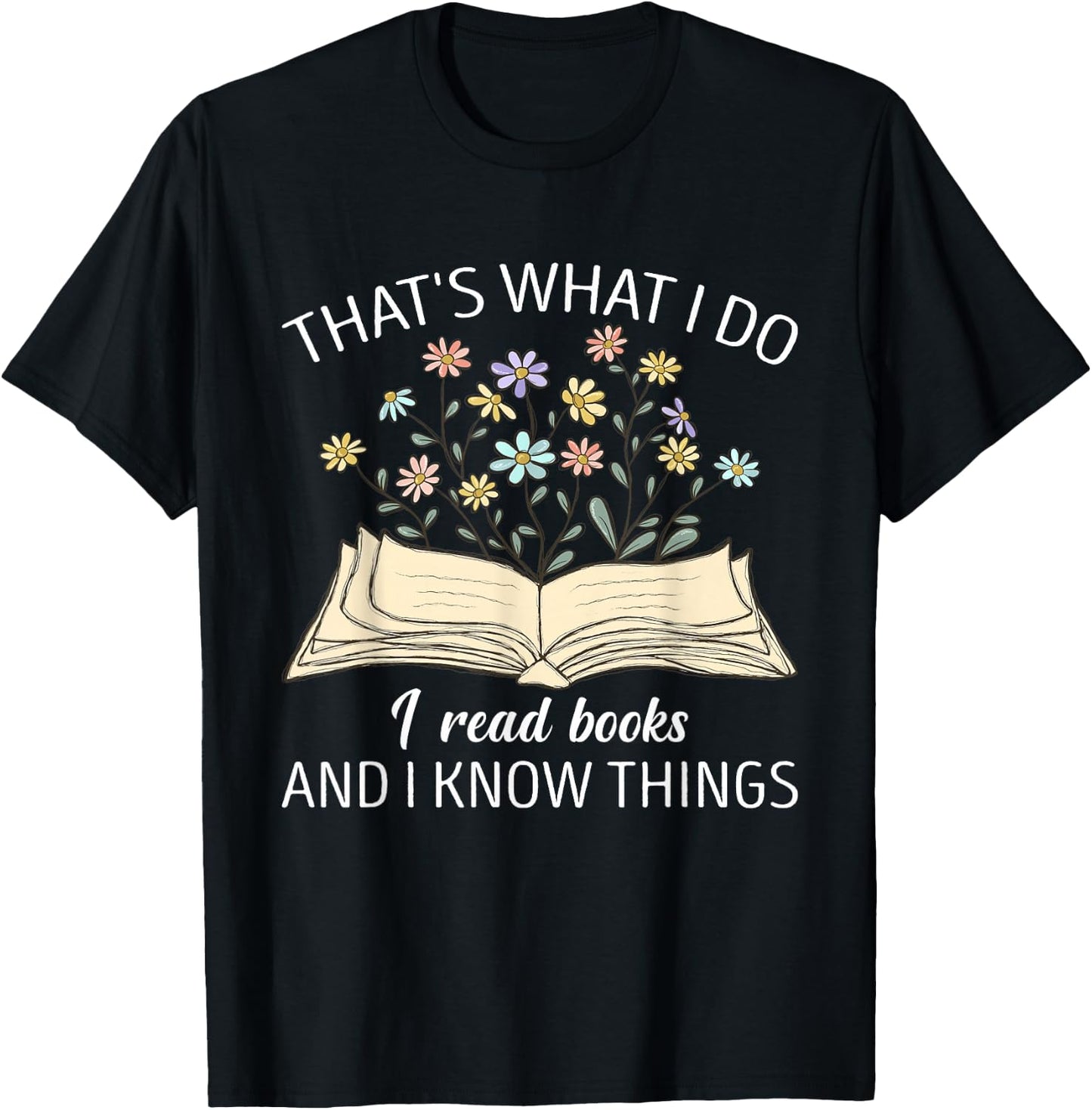 That's What I Do I Read Books And I Know Things Book Lovers T-Shirt - T-Shirt | Black