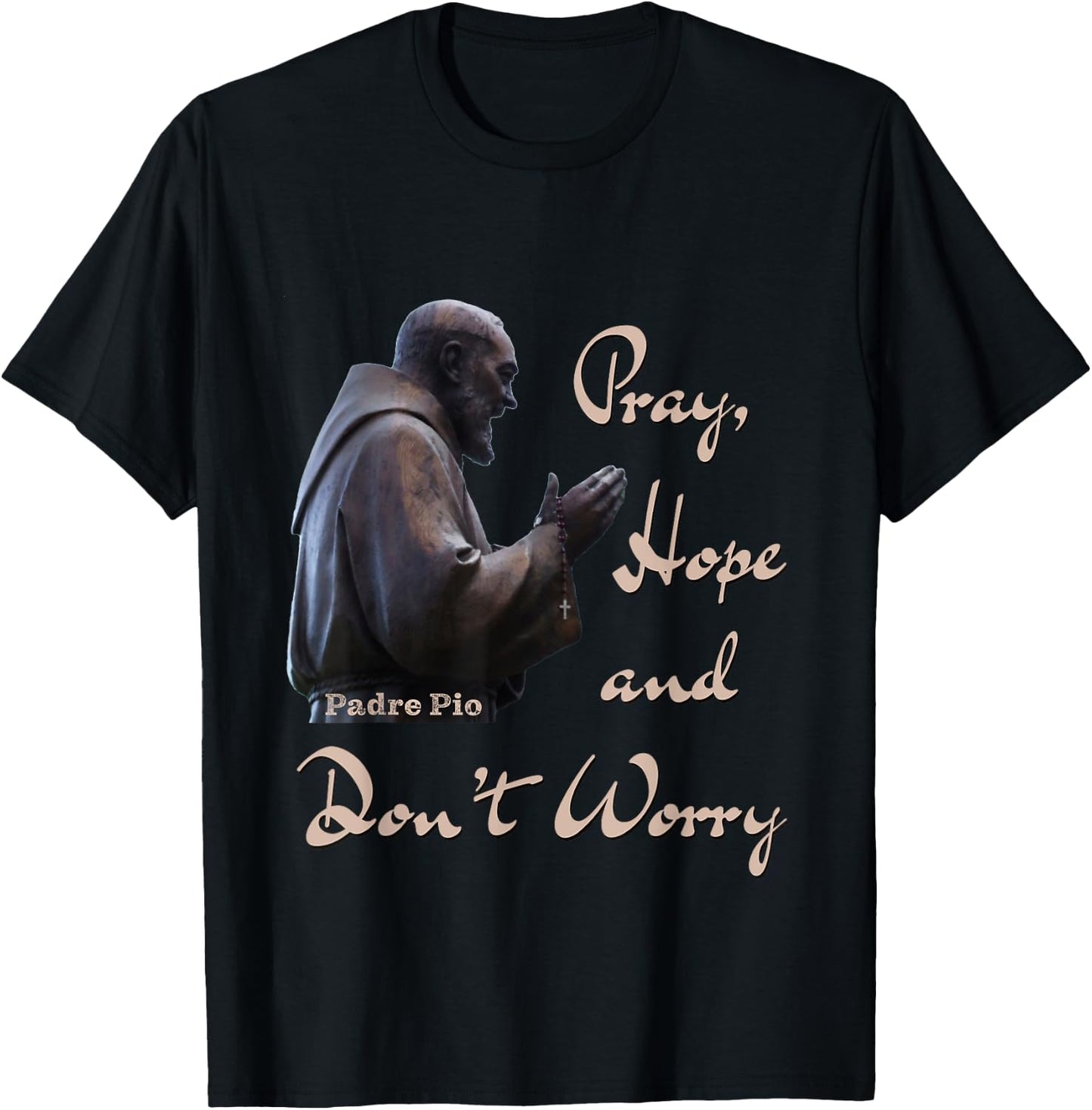 Catholic Saint Padre Pio Quote Pray, Hope, and Don't Worry. T-Shirt - T-Shirt | Black