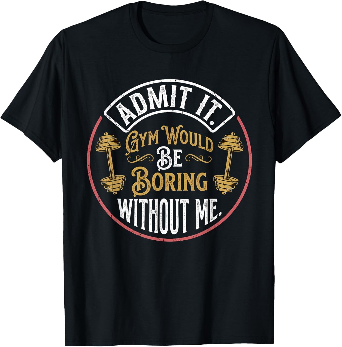 Admit It Gym Would Be Boring Without Me Quote T-Shirt - T-Shirt | Black
