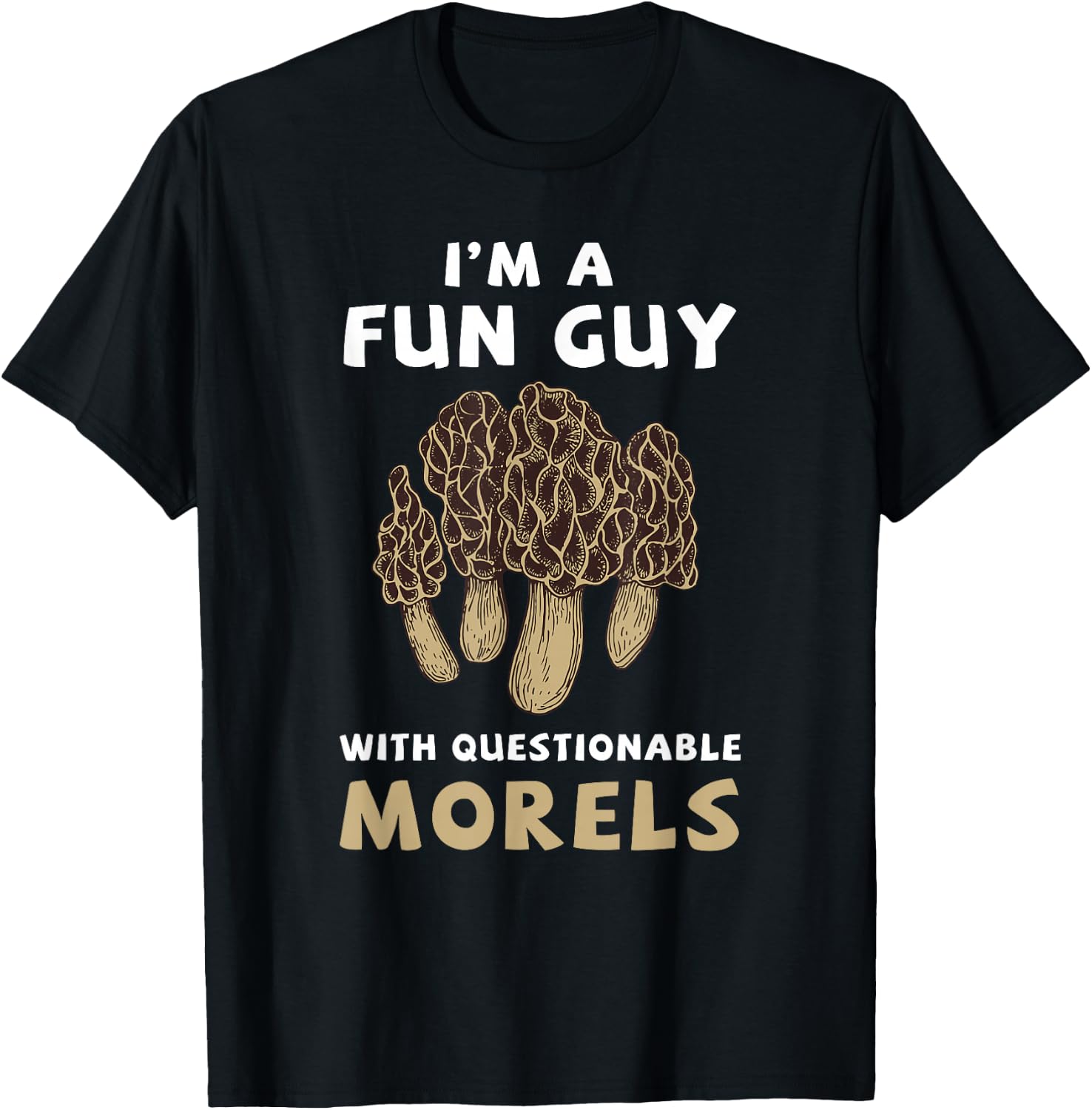 I'm A Fun Guy with Questionable Morels Funny Mushroom T-Shirt - T-Shirt | Black